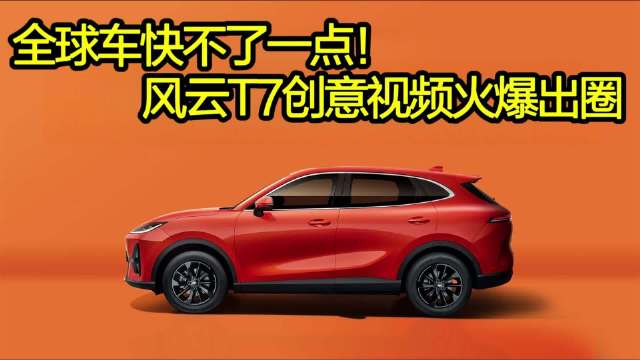 全球车快不了一点！风云T7创意视频火爆出圈
