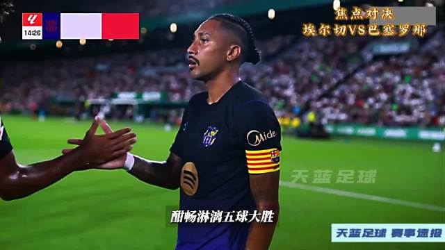 首战大捷，但亚马尔到底怎么了？焦点对决，埃尔切VS巴萨！ 天蓝足球