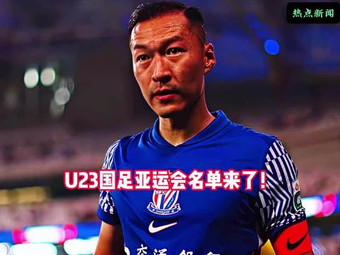 看点拉满！留洋徐彬入选，三大老将压阵，U23国足开启亚运会征程徐彬张玉宁
