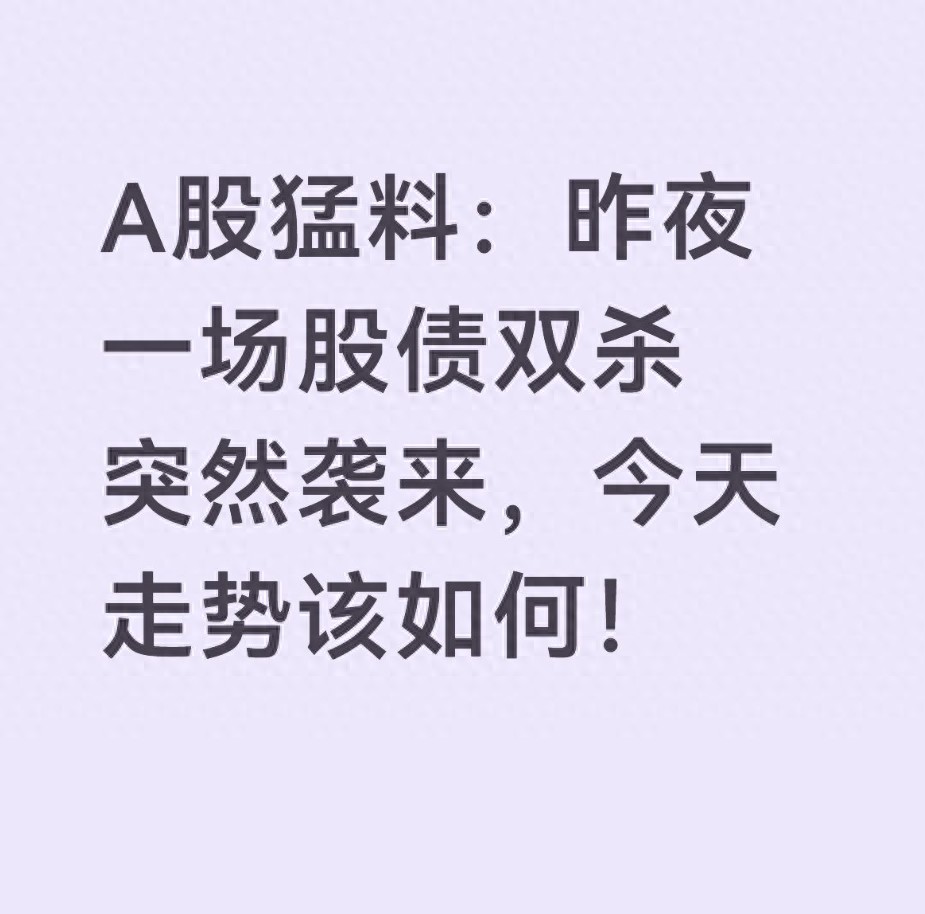 A股猛料：昨夜一场股债双杀突然袭来，今天走势该如何！