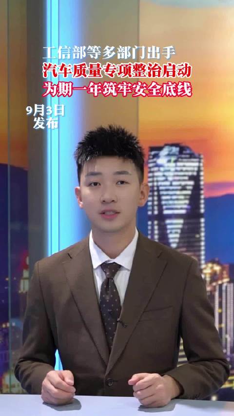 工信部等多部门出手，汽车质量专项整治启动！为期一年筑牢安全底线