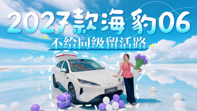 实拍体验2027款海豹06，给你几个闭眼入的理由
