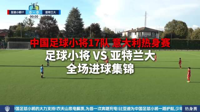 中国足球小将17队 意大利热身赛足球小将 VS 亚特兰大 全场进球集锦