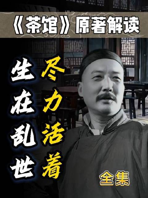 《茶馆》原著深度解构：52分钟沉浸式细读，2.2万字叩问乱世生存哲学