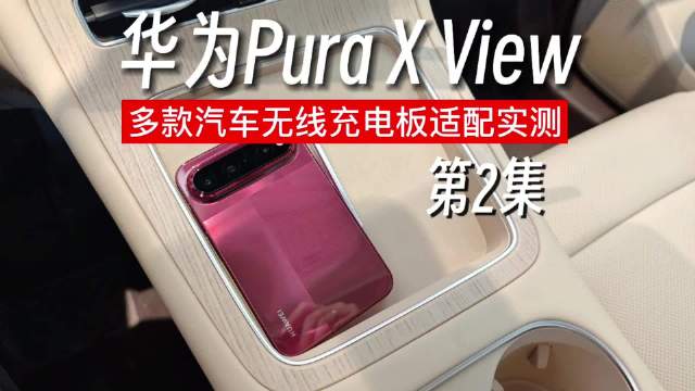 华为Pura X View汽车无线充电板适配实测，小鹏腾势等多车测试