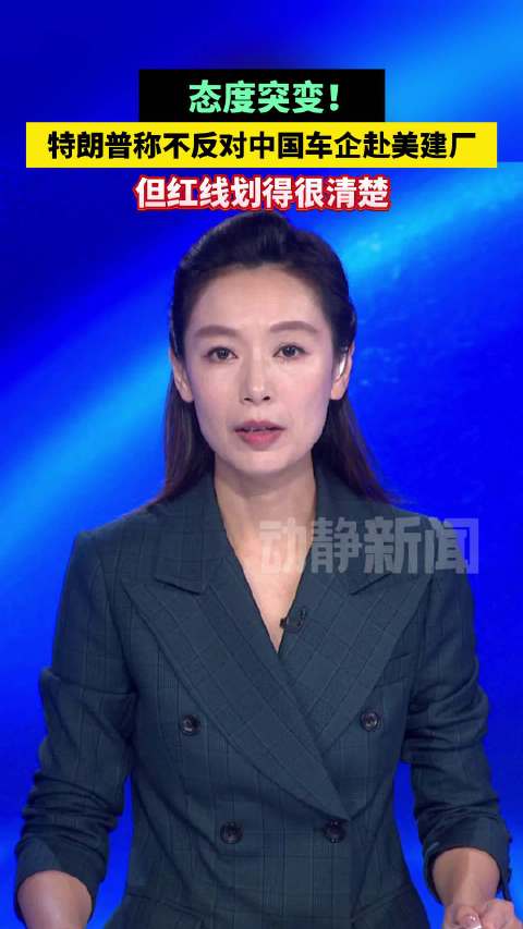 态度突变！特朗普称不反对中国车企赴美建厂，但红线划得很清楚