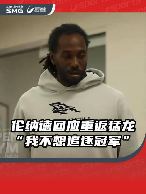 伦纳德回应重返猛龙，称出于家庭考虑