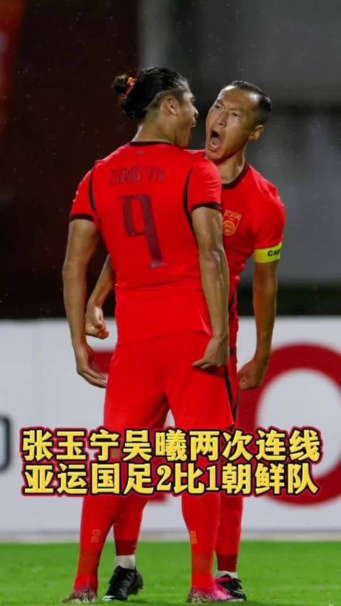 张玉宁吴曦连线破门，中国亚运男足2比1逆转朝鲜取开门红
