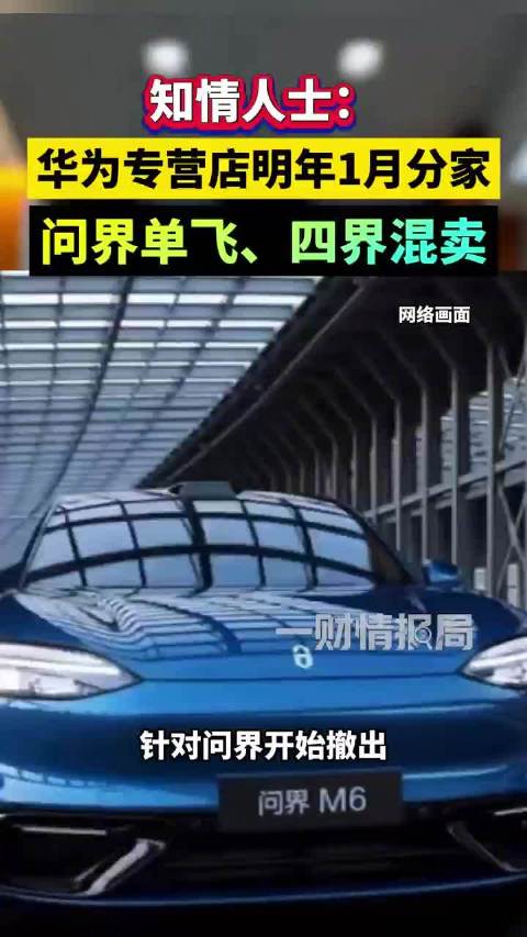 知情人士：华为专营店明年1月分家，问界单飞四界混卖
