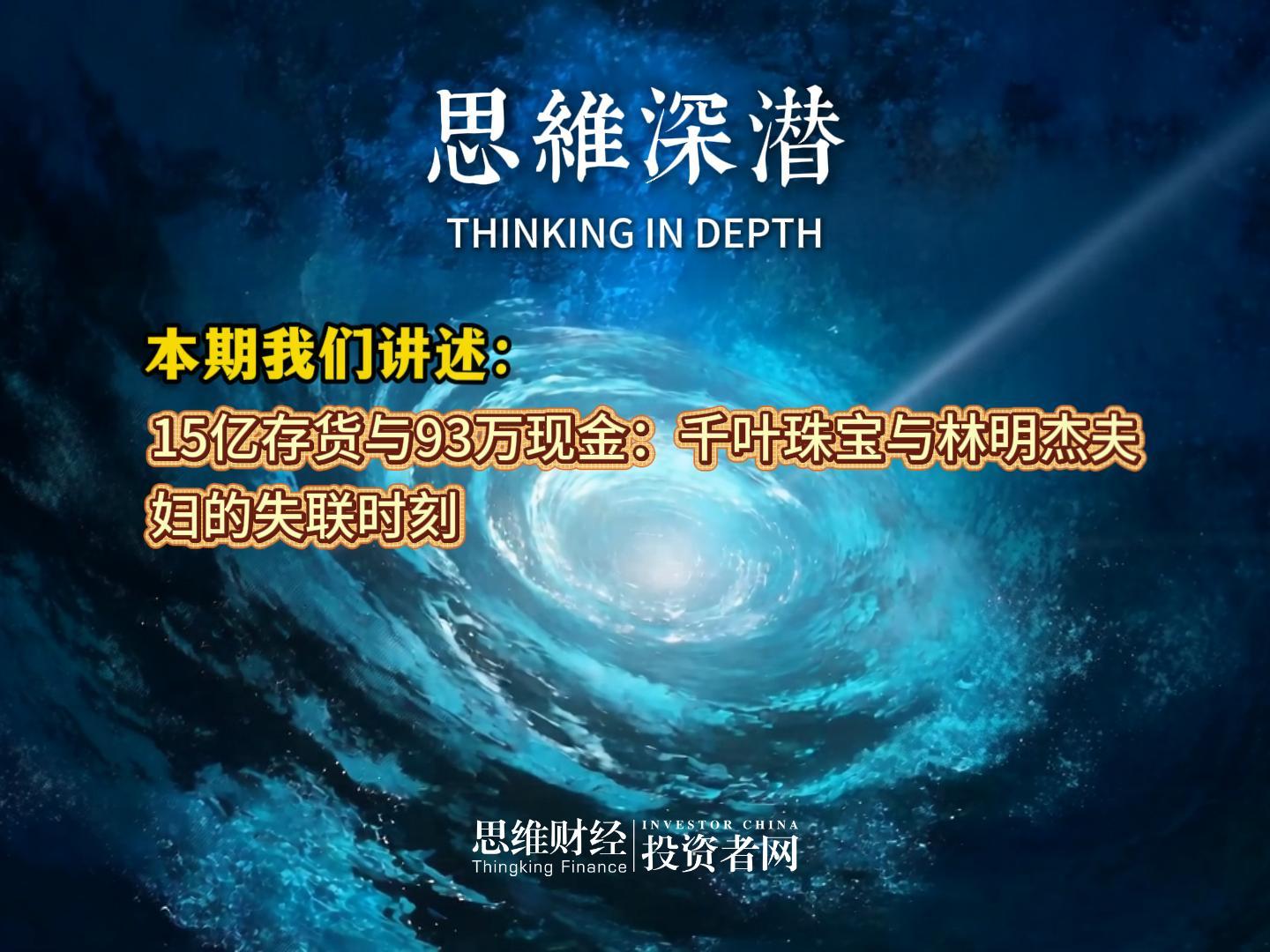 15亿存货与93万现金：千叶珠宝与林明杰夫妇的失联时刻丨【思维深潜】