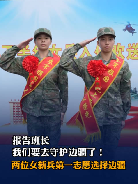 “报告班长，我们要去守护边疆了！”两位女新兵第一志愿选择戍边