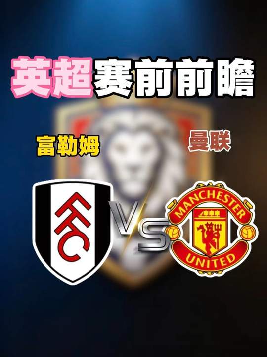 英超赛前前瞻！ 富勒姆vs曼联数据分析