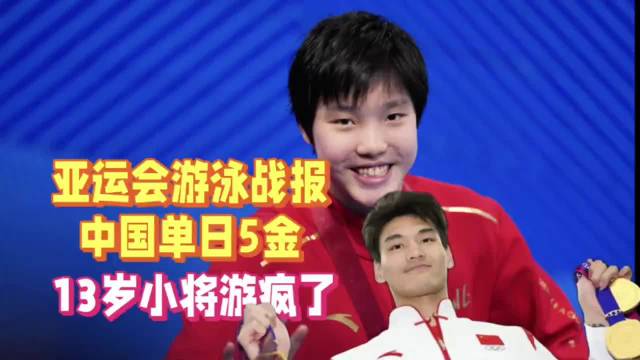 亚运会游泳战报：单日中国游泳队5金！13岁小将游疯了，覃海洋摘铜！