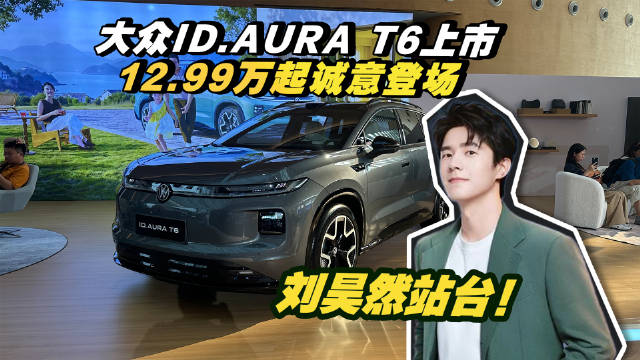 一汽大众ID.AURA T6上市，12.99万起刘昊然助阵