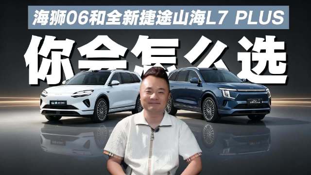 15万级插混SUV怎么选？海狮06和山海L7 PLUS：一个会过日子，一个把家搬上车