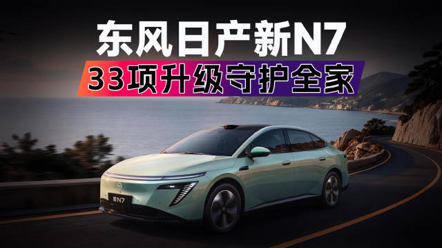 东风日产新N7上市：限时权益价10.99万元起，33项升级守护全家