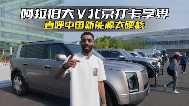 阿拉伯大V北京打卡享界，直呼中国新能源太硬核点赞新能源