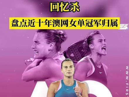 萨巴伦卡首夺澳网冠军，李娜捧杯十年回顾