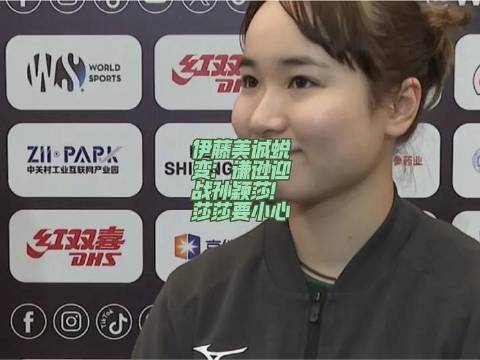 伊藤美诚迎来全新姿态：以低调姿态直面孙颖莎！莎莎务必严阵以待