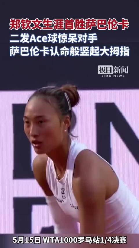 郑钦文生涯首胜萨巴伦卡，一记二发Ace球让对手无奈竖大拇指