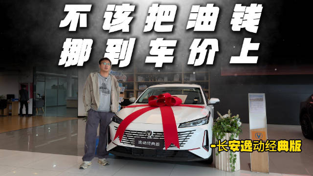 不该把油钱挪到车价上 长安逸动经典版 6.49万起省钱要算细账