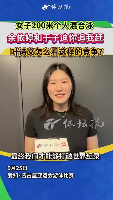 余依婷于子迪女子200米混泳激烈竞争，叶诗文关注新生代对决