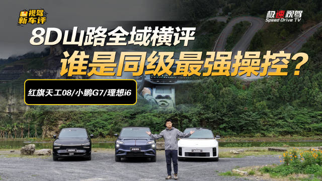 678巅峰对决！红旗天工08/小鹏G7/理想i6，8D山路全域横评！