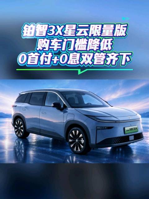 铂智3X星云限量版购车门槛降低，0首付+0息双管齐下