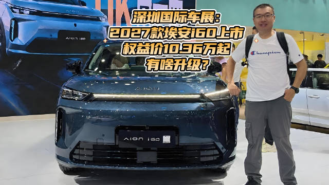 深圳国际车展：2027款埃安i60上市 权益价10.36万起 有啥升级？