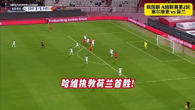哈维执教荷兰首胜，客场2-1塞尔维亚，梅尔丁克梅开二度，加克波伤退