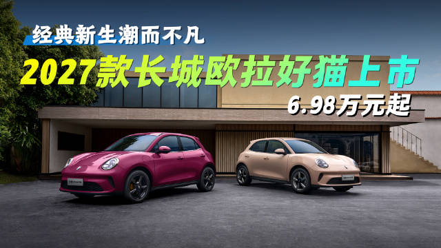 经典新生潮而不凡，2027款长城欧拉好猫上市，6.98万元起