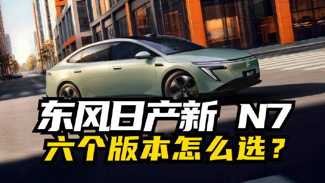 东风日产新 N7 六个版本怎么选更有性价比？