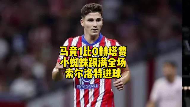 马竞1比0赫塔费，索尔洛特建功，阿尔瓦雷斯踢满全场