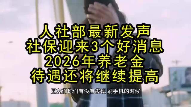 人社部最新发声:社保迎来3个好消息，2026年养老金待遇还将继续提高