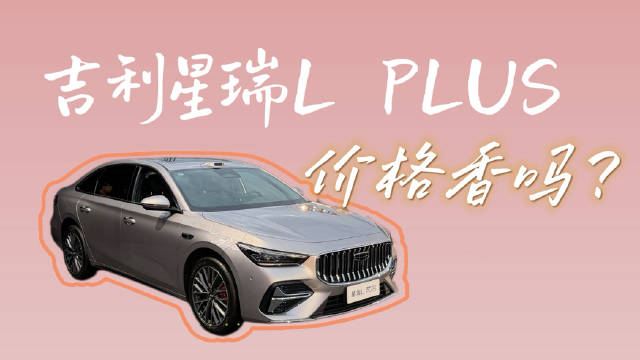 吉利星瑞L PLUS亮相，1.5T混动配激光雷达，车长4米95轴距2米84