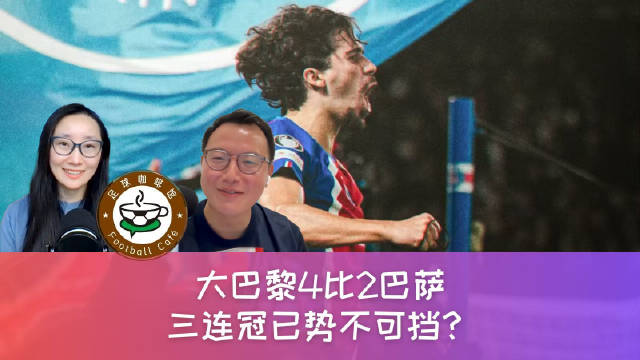 606 大巴黎4比2巴萨，三连冠已势不可挡？