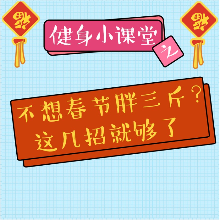 健身小课堂丨春节胖三斤?学了这几招,不存在的!