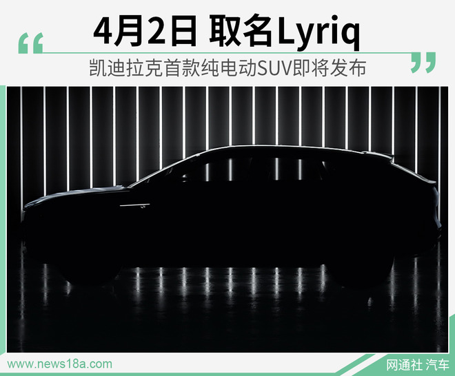 续航约500公里 凯迪拉克4月2日推首款纯电动SUV