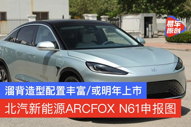 北汽新能源ARCFOX N61申报图 溜背造型配置丰富/或明年上市