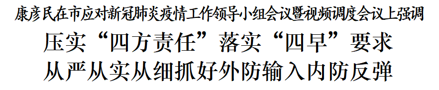 康彦民压实四方责任落实四早要求从严从实从细抓好外防输入内防反弹