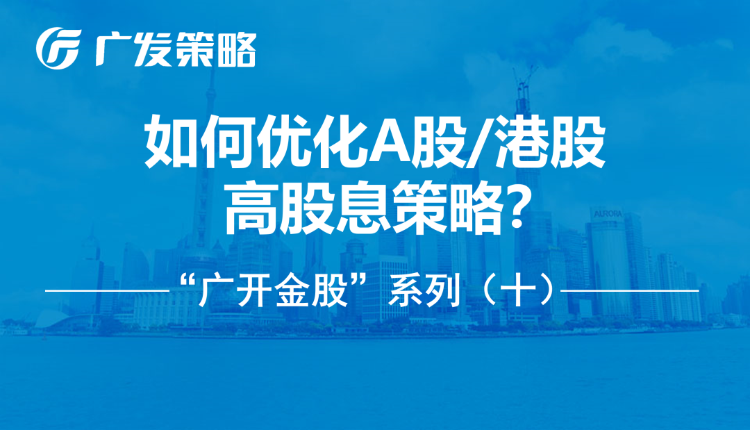 【广发策略】如何优化A股/港股高股息策略?——“广开金股”系列