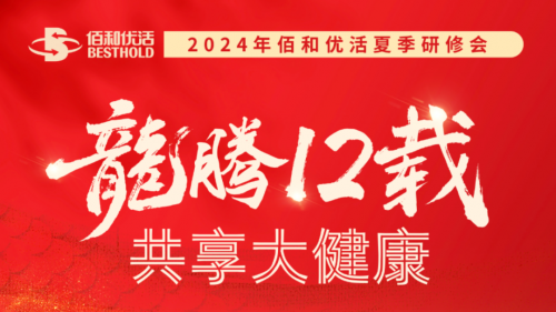 佰和优活成功举办2024年夏季研修会,龙腾十二载共享大健康