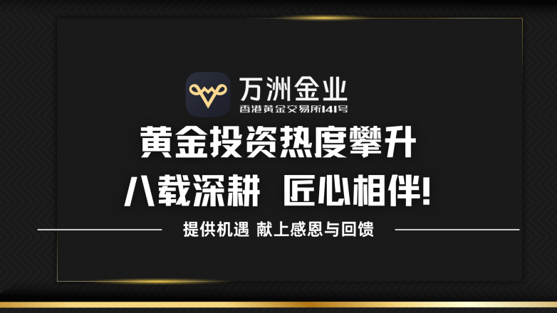 万洲金业：通胀避险推高黄金投资热度，八载品牌匠心伴行长期牛市长期牛市
