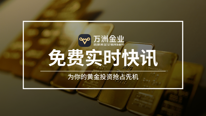 万洲金业免费实时快讯，为你的黄金投资抢占先机