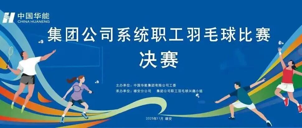 中国华能集团有限公司2025年职工羽毛球比赛决赛成功举办｜激情挥拍展现职工风采