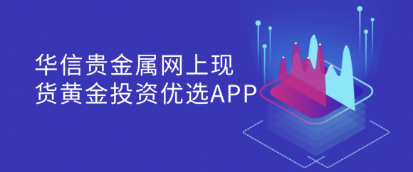 香港正规监管好平台：华信贵金属网上现货黄金投资优选APP 操作简单、开户快