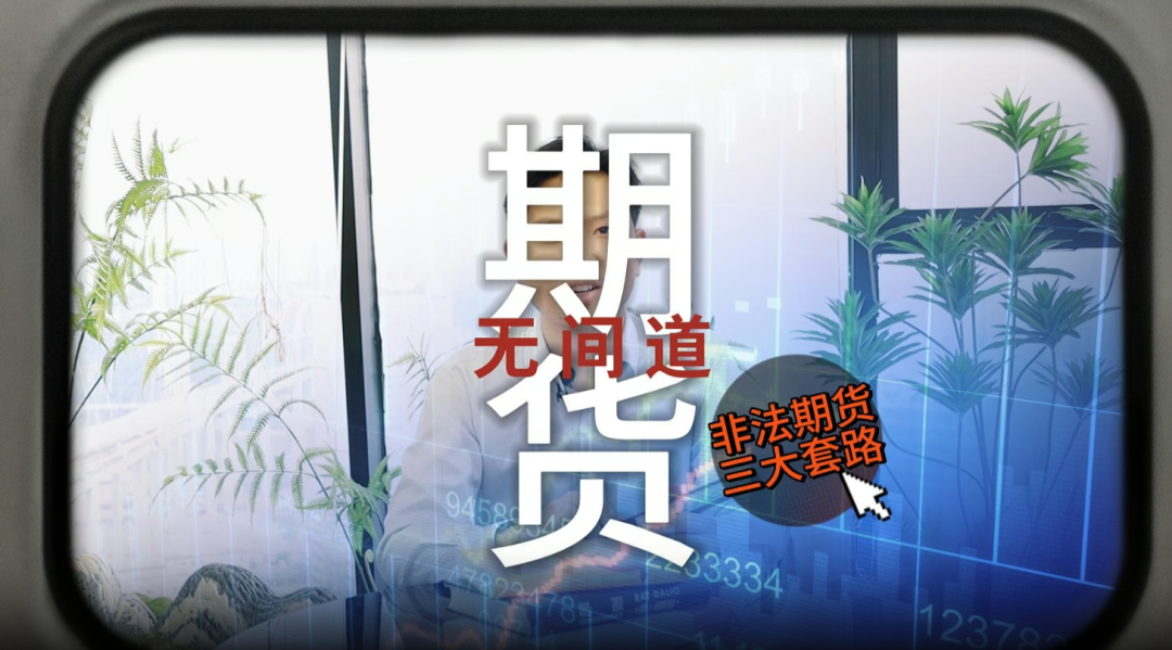 投资者保护 | 防非宣传优秀作品：“期货无间道”揭秘非法经营期货的三大套路