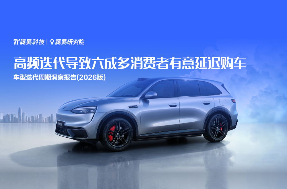 腾易研究院发布车型迭代周期洞察报告(2026版) ：高频迭代导致六成多消费者有意延迟购车