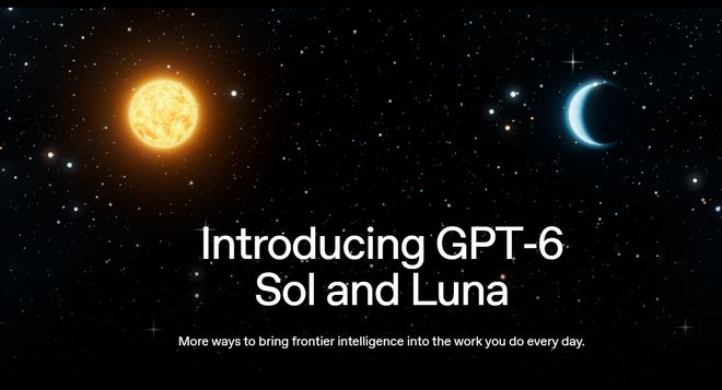 OpenAI发布GPT-6 Sol和Luna模型,API价格大降50% OpenAI发布GPT-6 Sol和Luna模型,API价格大降50%