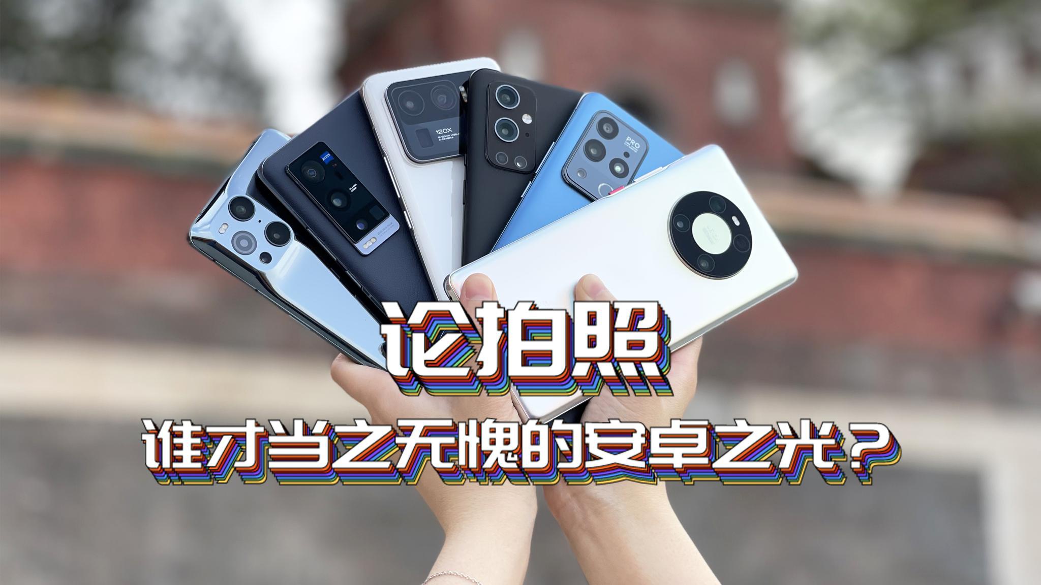 2021国产旗舰手机拍照横评论拍照谁才当之无愧的安卓之光